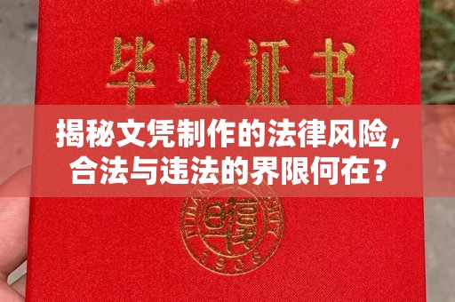 莱阳揭秘文凭制作的法律风险，合法与违法的界限何在？