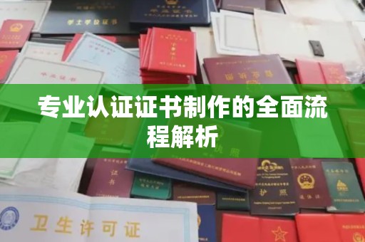 莱阳专业认证证书制作的全面流程解析
