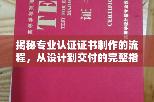 莱阳揭秘专业认证证书制作的流程，从设计到交付的完整指南