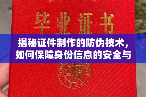 莱阳揭秘证件制作的防伪技术，如何保障身份信息的安全与真实