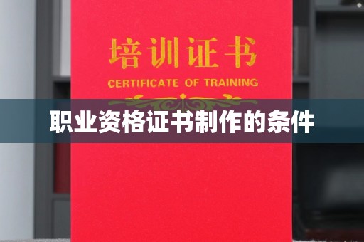 莱阳职业资格证书制作的条件