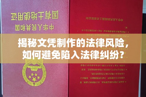 莱阳揭秘文凭制作的法律风险，如何避免陷入法律纠纷？