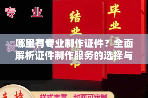 莱阳哪里有专业制作证件？全面解析证件制作服务的选择与注意事项