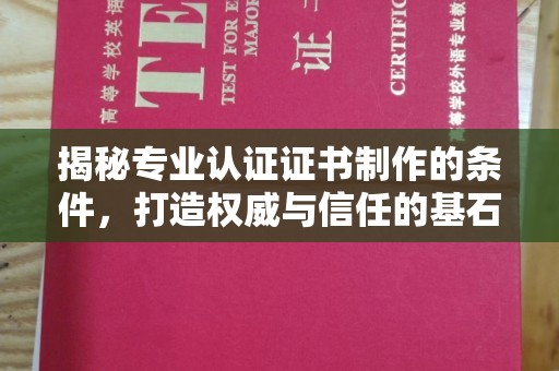 莱阳揭秘专业认证证书制作的条件，打造权威与信任的基石