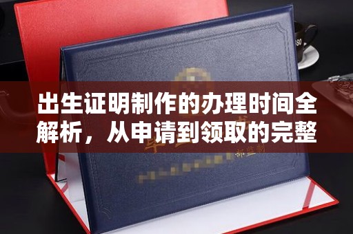 莱阳出生证明制作的办理时间全解析，从申请到领取的完整指南